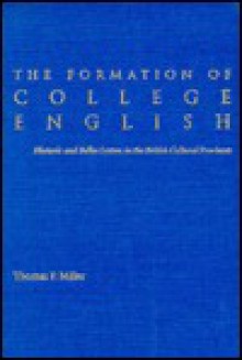 The Formation of College English: Rhetoric and Belles Lettres in the British Cultural Provinces - Thomas P. Miller