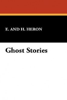 Ghost Stories - Hesketh Hesketh-Prichard, Kate Prichard, H. Heron, E. Heron