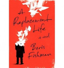 { [ A REPLACEMENT LIFE ] } Fishman, Boris ( AUTHOR ) Jun-03-2014 Hardcover - Boris Fishman