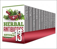 Herbal Antibiotics and Antiviral Cures: 13 in 1 Box Set - Discover And Learn The Use Of Organic Herbal Antivirals And Antibiotics And More On This Amazing ... homemade remedies, herbal medicine) - R. Sharleyne, A. Cherryson, M. Clarkshire, H. Mcshiply, E. Wilcox, B. Glidewell, V. French, J. Watkinson, C. Mckenzie