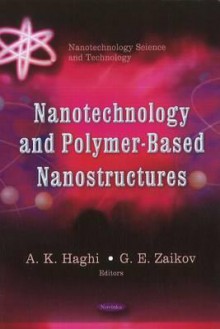 Nanotechnology and Polymer-Based Nanostructures - A.K. Haghi