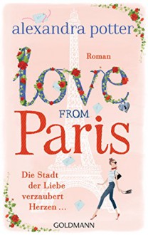 Love from Paris: Die Stadt der Liebe verzaubert Herzen... - Roman - Alexandra Potter, Stefanie Retterbush