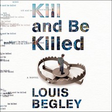 Kill and Be Killed: Jack Dana, Book 2 - Louis Begley, Stephen R. Thorne, a Division of Recorded Books HighBridge