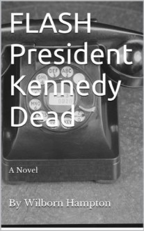 FLASH President Kennedy Dead - Wilborn Hampton