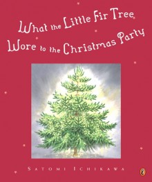 What the Little Fir Tree Wore to the Christmas Party - Satomi Ichikawa