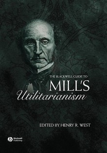 Mill's Utilitarianism (Blackwell Guides to Great Works) - Henry West