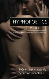 Hypnopoetics: Poèmes Hypnotiques de Séduction Hypnotique - Phil Billitz, Koffi Bonin