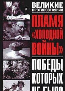 Plamia "Kholodnoi Voiny": Pobedy, Kotorykh ne Bylo [The Flame of "The Cold War": Victories that never were]=Cold War Hot: Alternate Decisions of the Cold War - none