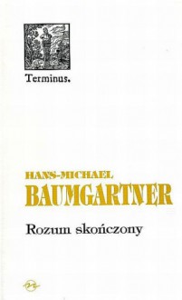 Rozum skończony. Ku rozumieniu filozofii przez siebie samą - Hans Michael Baumgartner