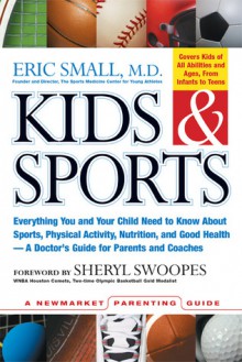 Kids & Sports: Everything You and Your Child Need to Know About Sports, Physical Activity, and Good Health -- A Doctor's Guide for Parents and Coaches - Eric Small, Sheryl Swoopes