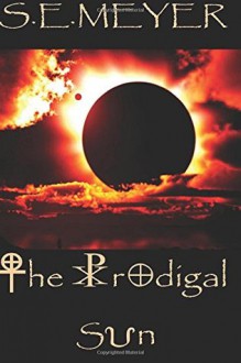 The Prodigal Sun: A Novel - S.E. Meyer