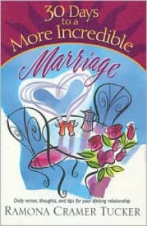 30 Days to a More Incredible Marriage (30 Day Devotional Series (TCW)) - Ramona Cramer Tucker