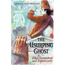 The Usurping Ghost: And Other Encounters And Experiences - Susan Dickinson