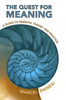The Quest for Meaning: A Guide to Semiotic Theory and Practice (Toronto Studies in Semiotics and Communication) - Marcel Danesi