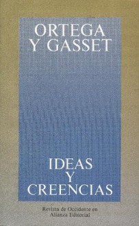 Ideas Y Creencias/ Ideas and Beliefs: Y otros ensayos de Filosofia/ And Other Phylosophy Essays (Obras de José Ortega y Gasset) - José Ortega y Gasset