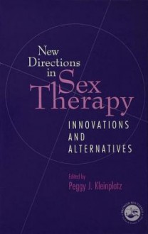 New Directions in Sex Therapy: Innovations and Alternatives - Peggy J Kleinplatz