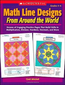 Math Line Designs From Around the World: Grades 4-6: Dozens of Engaging Practice Pages That Build Skills in Multiplication, Division, Fractions, Decimals, and More - Cindi Mitchell