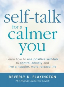 Self-Talk for a Calmer You: Learn how to use positive self-talk to control anxiety and live a happier, more relaxed life by Flaxington, Beverly (September 18, 2013) Paperback - Beverly Flaxington