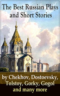 The Best Russian Plays and Short Stories by Chekhov, Dostoevsky, Tolstoy, Gorky, Gogol and many more: An All Time Favorite Collection from the Renowned ... Essays and Lectures on Russian Novelists) - Nicholas Evrèinov, Denis Von Visin, Anton Chekhov, A.S. Pushkin, N.V. Gogol, I.S. Turgenev, F.M. Dostoyevsky, L.N. Tolstoy, M.Y. Saltykov, V.G. Korolenko, V.N. Garshin, F.K. Sologub, I.N. Potapenko, S.T. Semyonov, Maxim Gorky, L.N. Andreyev, M.P. Artzybashev, A.I. Kuprin, 