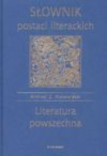 Słownik postaci literackich : literatura powszechna - Andrzej Zdzisław Makowiecki