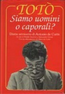 Siamo uomini o caporali?: Diario semiserio di Antonio de Curtis - Totò