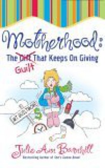 Motherhood: The Guilt That Keeps on Giving - Julie Barnhill