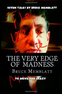 The Very Edge of Madness: Seven tales by Bruce Memblatt to drive you crazy - Bruce Memblatt