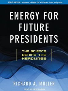 Energy for Future Presidents: The Science Behind the Headlines - Richard A. Muller, Pete Larkin