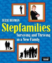 Stepfamilies: Surviving And Thriving In A New Family - Suzie Hayman