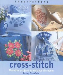 Cross-Stitch: Beautiful Projects to Enhance the Home - Lesley Stanfield