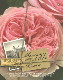 Memory of Old Roses: Notes from the Life of New Zealand's Great Rosarian, TrevorGriffiths - Trevor Griffiths