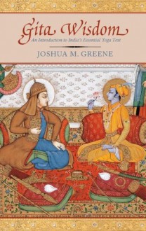 Gita Wisdom: Krishna's Teachings on the Yoga of Love - Joshua Greene