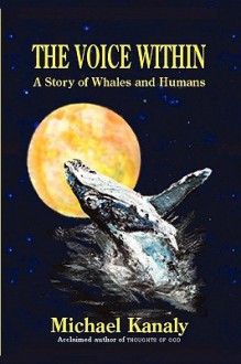 The Voice Within: A Story of Whales and Humans - Michael Kanaly