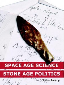 Space-Age Science and Stone-Age Politics - John Avery