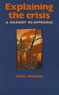 Explaining the Crisis: A Marxist Re-Appraisal - Chris Harman