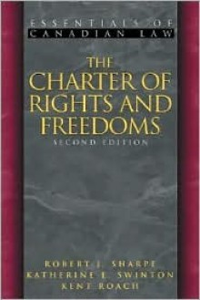 The Charter of Rights and Freedoms - Robert J. Sharpe, Kent Roach, Katherine E. Swinton