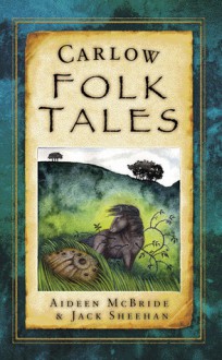 Carlow Folk Tales - Aideen McBride, Jack Sheehan