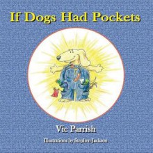 If Dogs Had Pockets - Vic Parrish