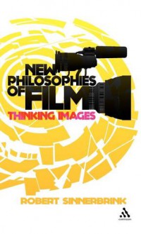 New Philosophies of Film: Thinking Images - Robert Sinnerbrink