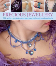 Precious Jewellery: 25 Jewellery Projects Using Precious and Semi-Precious Beads - Cheryl Owen