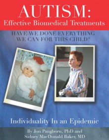 Autism: Effective Biomedical Treatments (Have We Done Everything We Can For This Child? Individuality In An Epidemic) - Jon Pangborn, Sidney MacDonald Baker