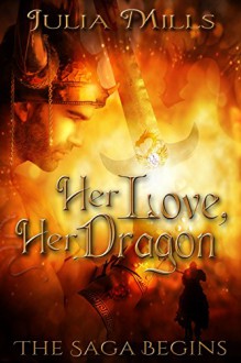 Her Love, Her Dragon: The Saga Begins - Julia Mills