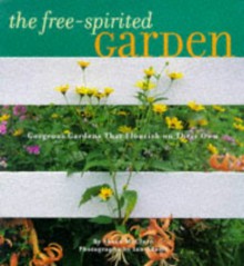 The Free Spirited Garden: Gorgeous Gardens That Flourish Naturally - Susan McClure