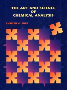 The Art and Science of Chemical Analysis - Christie G. Enke, Enke