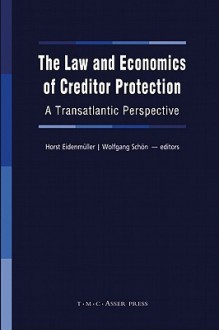 The Law and Economics of Creditor Protection: A Transatlantic Perspective - Horst Eidenmuller