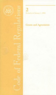 Code of Federal Regulations, Title 2, Grants and Agreements, Revised as of January 1, 2006 - (United States) Office of the Federal Register, (United States) Office of the Federal Register