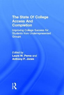 The State of College Access and Completion: Improving College Success for Students from Underrepresented Groups - Laura W. Perna, Anthony Jones