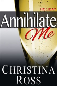 Annihilate Me: Holiday Edition - Christina Ross