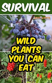 Survival: Wild Plants You Can Eat - John White