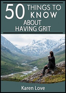 50 Things to Know About Grit: How to Keep Going When You Want to Quit - KT Love, 50 Things To Know